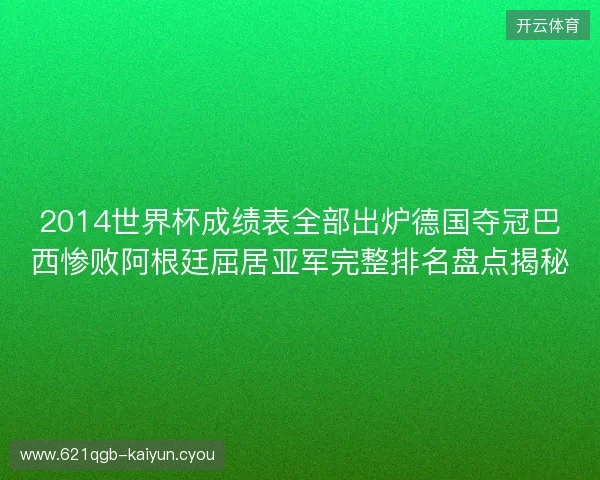 2014世界杯成绩表全部出炉德国夺冠巴西惨败阿根廷屈居亚军完整排名盘点揭秘