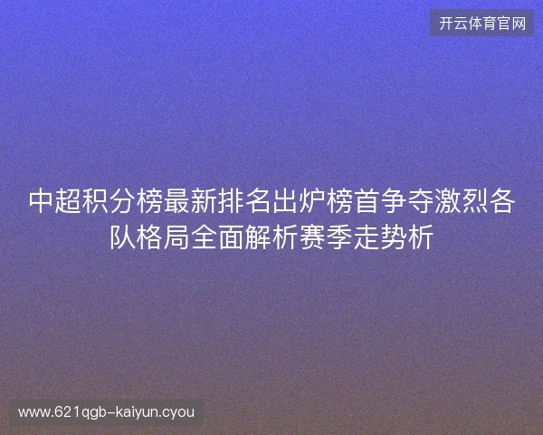中超积分榜最新排名出炉榜首争夺激烈各队格局全面解析赛季走势析
