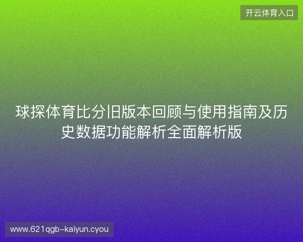球探体育比分旧版本回顾与使用指南及历史数据功能解析全面解析版